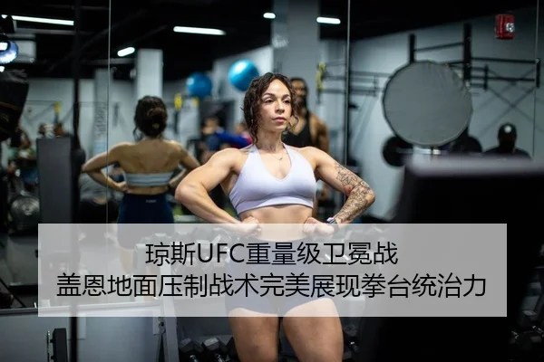 琼斯UFC重量级卫冕战 盖恩地面压制战术完美展现拳台统治力